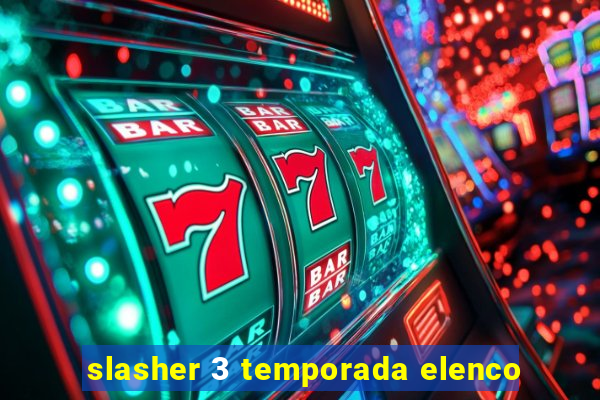 slasher 3 temporada elenco